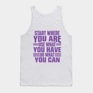 Start Where You Are. Use What You Have. Do What You Can Tank Top
